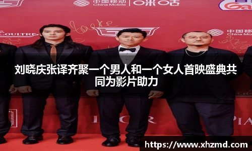 刘晓庆张译齐聚一个男人和一个女人首映盛典共同为影片助力
