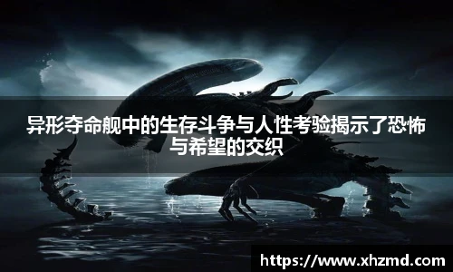 异形夺命舰中的生存斗争与人性考验揭示了恐怖与希望的交织