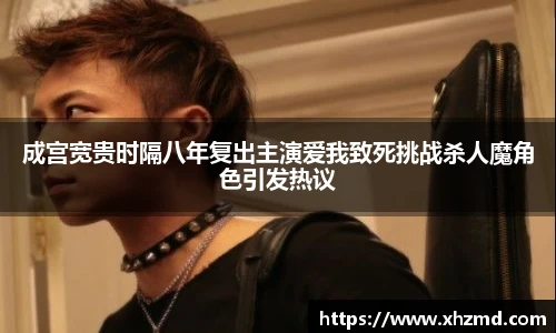 成宫宽贵时隔八年复出主演爱我致死挑战杀人魔角色引发热议