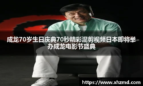 成龙70岁生日庆典70秒精彩混剪视频日本即将举办成龙电影节盛典