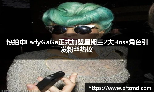 热拍中LadyGaGa正式加盟星期三2大Boss角色引发粉丝热议
