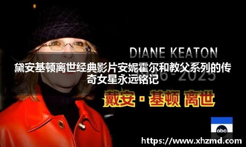黛安基顿离世经典影片安妮霍尔和教父系列的传奇女星永远铭记