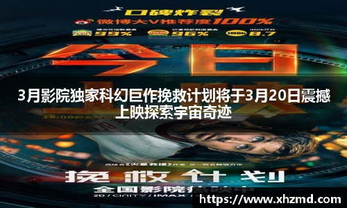 3月影院独家科幻巨作挽救计划将于3月20日震撼上映探索宇宙奇迹